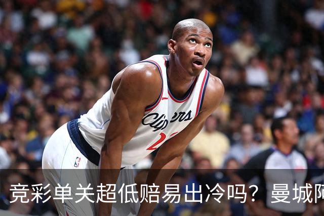 竞彩单关超低赔易出冷吗？曼城阿森纳巴黎还是稳